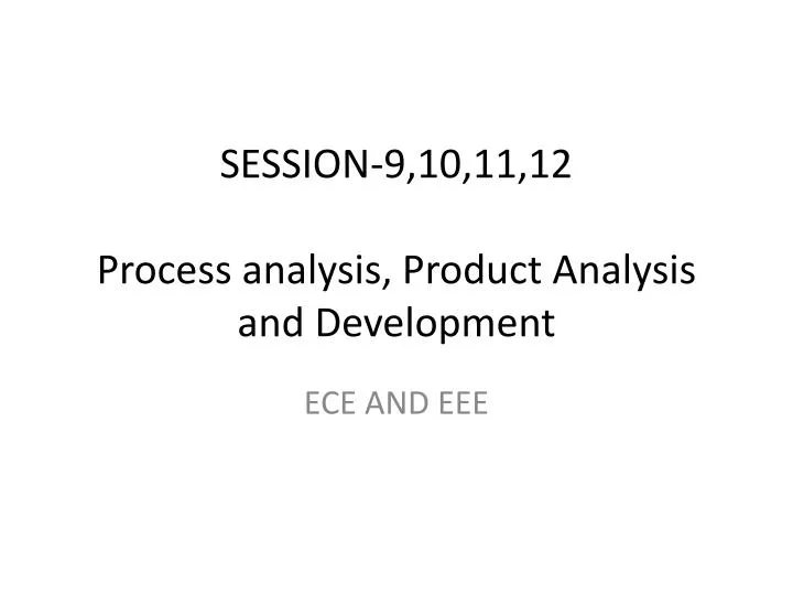 session 9 10 11 12 process analysis product analysis and development