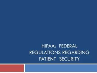 HIPAA: Federal regulations regarding patient Security