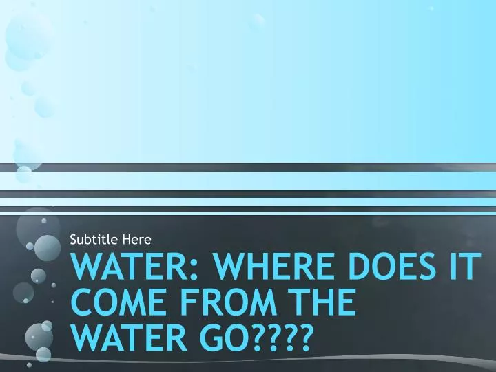 water where does it come from the water go