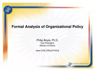 Formal Analysis of Organizational Policy Philip Boyle, Ph.D. Vice President, Mission &amp; Ethics