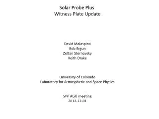 Solar Probe Plus Witness Plate Update David Malaspina Bob Ergun Zoltan Sternovsky Keith Drake
