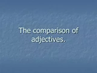 The comparison of adjectives.