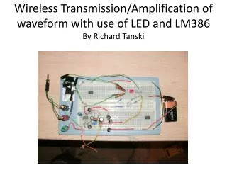 Wireless Transmission/Amplification of waveform with use of LED and LM386 By Richard Tanski