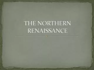 THE NORTHERN RENAISSANCE