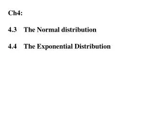Ch4: 4.3	The Normal distribution 4.4	The Exponential Distribution