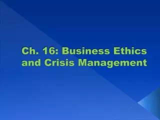 Ch. 16: Business Ethics and Crisis Management