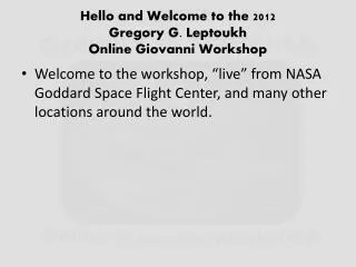 Hello and Welcome to the 2012 Gregory G. Leptoukh Online Giovanni Workshop