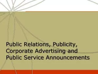Public Relations, Publicity, Corporate Advertising and Public Service Announcements