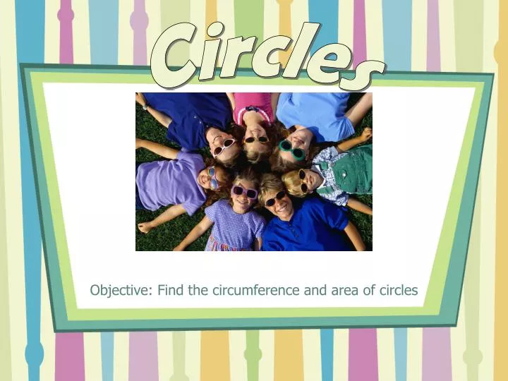 objective find the circumference and area of circles