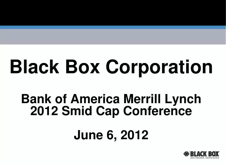 black box corporation bank of america merrill lynch 2012 smid cap conference june 6 2012