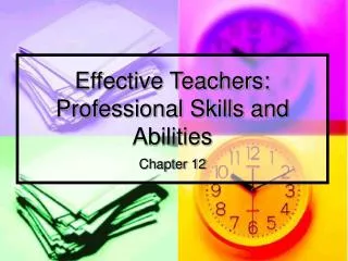 Effective Teachers: Professional Skills and Abilities Chapter 12