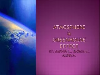 Atmosphere &amp; greenhouse effect by: Sophia L., Basma D., Alina A.
