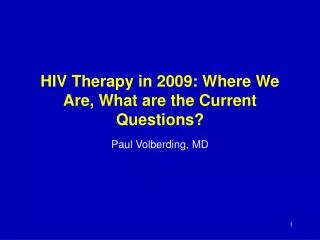 HIV Therapy in 2009: Where We Are, What are the Current Questions?