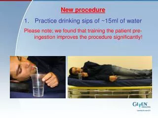 New procedure Practice drinking sips of ~15ml of water
