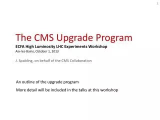 An outline of the upgrade program More detail will be included in the talks at this workshop