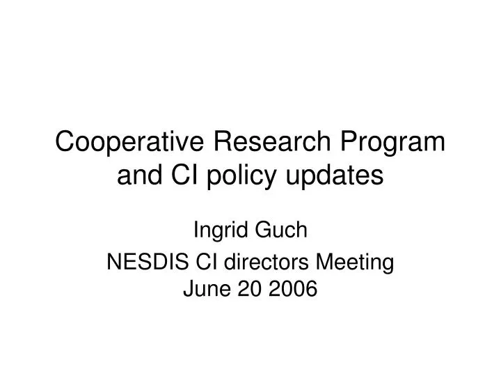 cooperative research program and ci policy updates