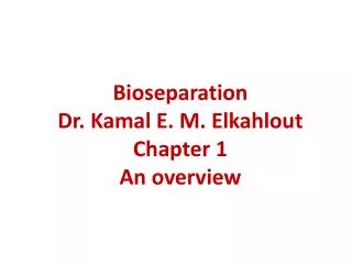 Bioseparation Dr. Kamal E. M. Elkahlout Chapter 1 An overview
