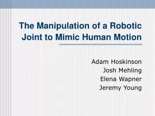 The Manipulation of a Robotic Joint to Mimic Human Motion