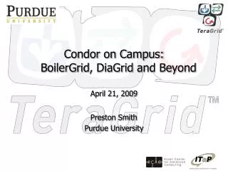Condor on Campus: BoilerGrid , DiaGrid and Beyond April 21, 2009 Preston Smith