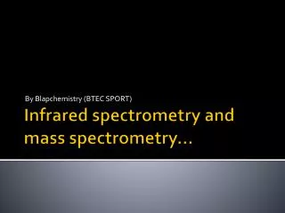 Infrared spectrometry and mass spectrometry...