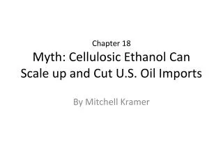 Chapter 18 Myth: Cellulosic Ethanol Can Scale up and Cut U.S. Oil Imports
