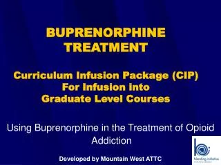 Using Buprenorphine in the Treatment of Opioid Addiction Developed by Mountain West ATTC