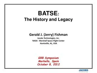 BATSE : The History and Legacy Gerald J. (Jerry) Fishman Jacobs Technologies, Inc.
