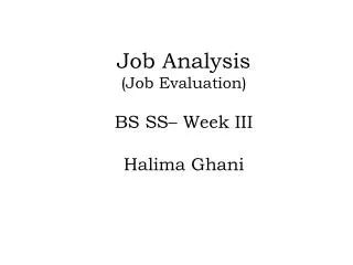 Job Analysis (Job Evaluation) BS SS– Week III Halima Ghani