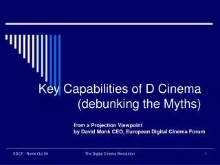 Key Capabilities of D Cinema (debunking the Myths)