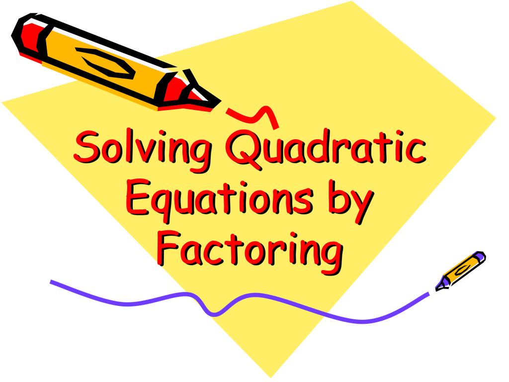 PPT - Solving Quadratic Equations by Factoring PowerPoint Presentation ...