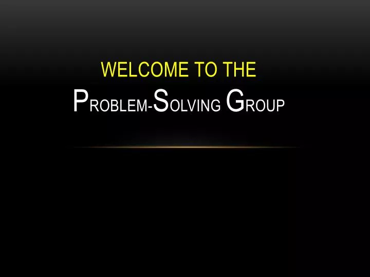 welcome to the p roblem s olving g roup
