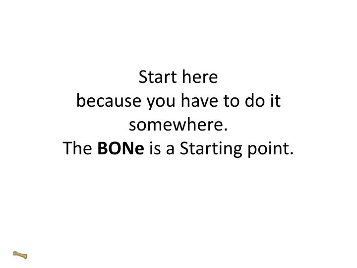 start here because you have to do it somewhere the bone is a starting point
