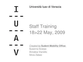 Università Iuav di Venezia Staff Training 18&gt;22 May, 2009 Created by Sudent Mobility Office :