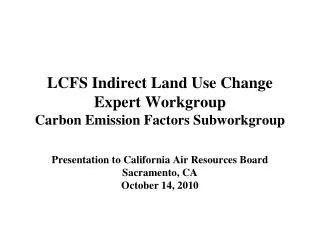 LCFS Indirect Land Use Change Expert Workgroup Carbon Emission Factors Subworkgroup