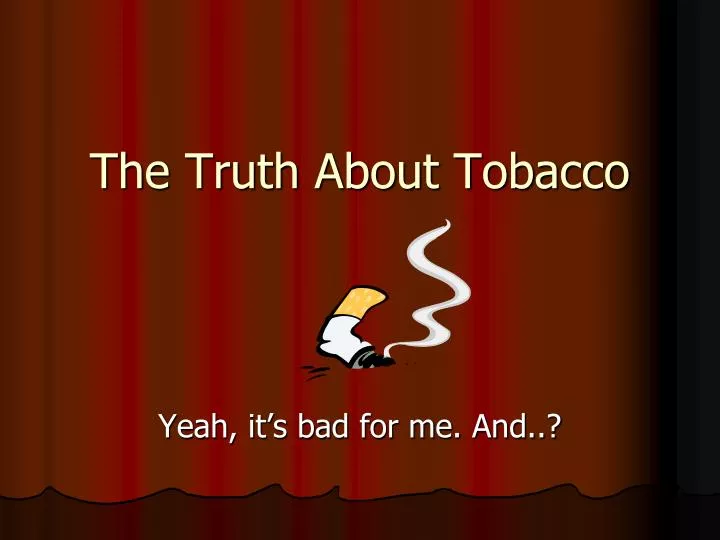 PPT - The Truth About Tobacco PowerPoint Presentation, Free Download ...