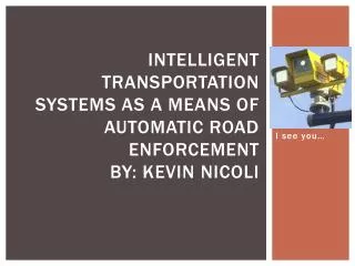 Intelligent Transportation Systems as a Means of Automatic Road Enforcement By: kevin Nicoli