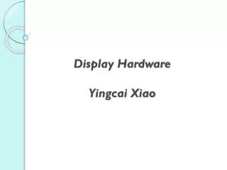 Display Hardware Yingcai Xiao
