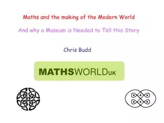 Maths and the making of the Modern World And why a Museum is Needed to Tell this Story