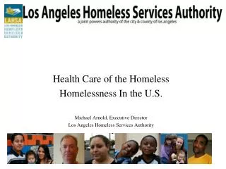 Health Care of the Homeless Homelessness In the U.S. Michael Arnold, Executive Director