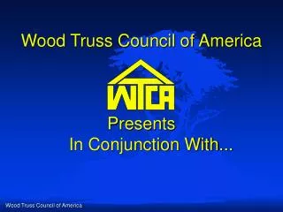 Wood Truss Council of America Presents In Conjunction With...