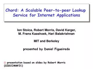 Ion Stoica, Robert Morris, David Karger, M. Frans Kaashoek, Hari Balakrishnan MIT and Berkeley