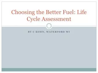 Choosing the Better Fuel: Life Cycle Assessment
