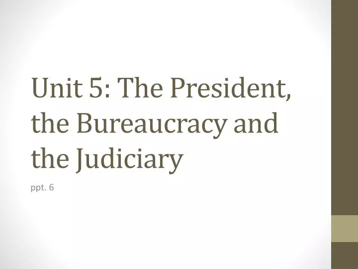 unit 5 the president the b ureaucracy and the judiciary