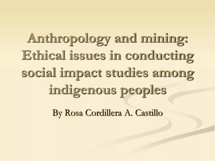 anthropology and mining ethical issues in conducting social impact studies among indigenous peoples