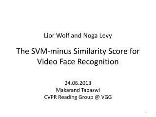 Lior Wolf and Noga Levy The SVM-minus Similarity Score for Video Face Recognition