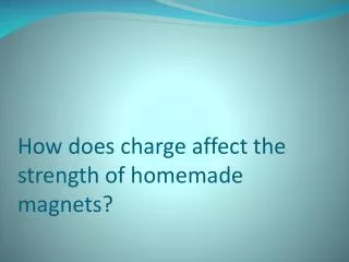 How does charge affect the strength of homemade magnets?