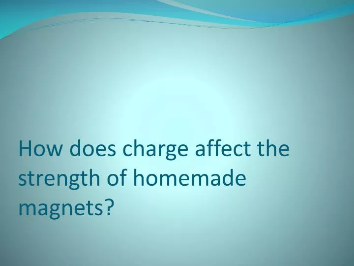 how does charge affect the strength of homemade magnets