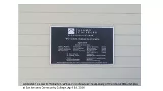 Dedication plaque to William R. Sinkin . First shown at the opening of the Eco C entro complex