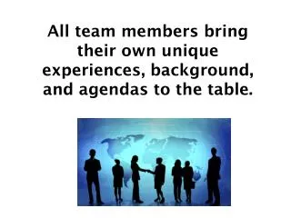 All team members bring their own unique experiences, background, and agendas to the table.