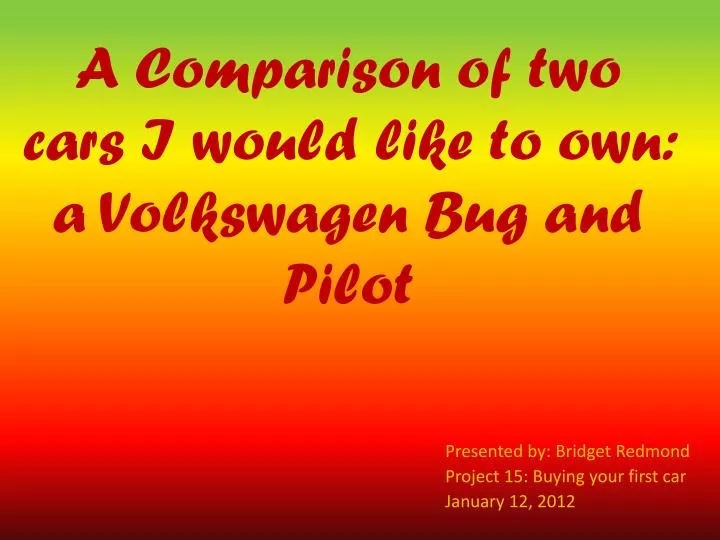 a comparison of two cars i would like to own a volkswagen bug and pilot